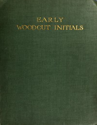 Cover of Early Woodcut Initials Containing over Thirteen Hundred Reproductions of Ornamental Letters of the Fifteenth and Sixteenth Centuries