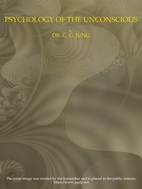 Cover of Psychology of the Unconscious A Study of the Transformations and Symbolisms of the Libido. A Contribution to the History of the Evolution of Thought