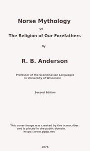 Cover of Norse mythology; or, The religion of our forefathers, containing all the myths of the Eddas, systematized and interpreted