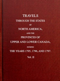 Cover of Travels through the states of North America, and the provinces of Upper and Lower Canada, during the years 1795, 1796, and 1797 [Vol. 2 of 2]
