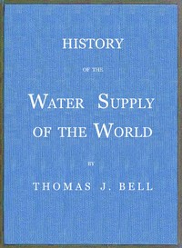 Cover of History of the Water Supply of the World arranged in a comprehensive form from eminent authorities, containing a description of the various methods of water supply, pollution and purification of waters, and sanitary effects, with analyses of potable waters, also geology and water strata of Hamilton county, Ohio, statistics of the Ohio river, proposed water supply of Cincinnati.