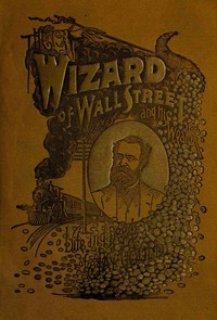 Cover of The Wizard of Wall Street and His Wealth; or, The Life and Deeds of Jay Gould