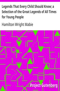Cover of Legends That Every Child Should Know; a Selection of the Great Legends of All Times for Young People