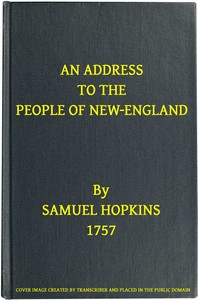 Cover of An Address to the People of New-England
Representing the very great importance of attaching the Indians to their interest, not only by treating them justly and kindly, but by using proper endeavours to settle Christianity among them