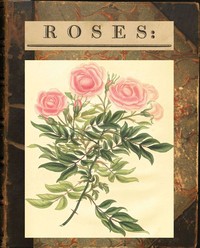 Cover of Roses: or, a Monograph of the Genus Rosa