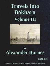 Cover of Travels into Bokhara (Volume 3 of 3) Being the Account of A Journey from India to Cabool, Tartary, and Persia; Also, Narrative of a Voyage on the Indus, From the Sea to Lahore, With Presents From the King of Great Britain; Performed Under the Orders of the Supreme Government of India, in the Years 1831, 1832, and 1833