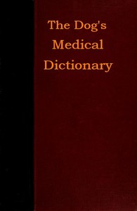 Cover of The Dog's Medical Dictionary An encyclopædia of the diseases, their diagnosis & treatment, and the physical development of the dog