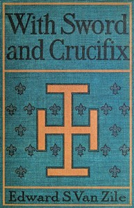 Cover of With Sword and Crucifix Being an Account of the Strange Adventures of Count Louis Sancerre, Companion of Sieur LaSalle, on the Lower Mississippi, in the Year of Grace 1682