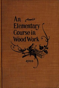 Cover of Elementary Course in Woodwork Designed for use in high and technical schools, with one hundred and thirty-four illustrations: First Edition
