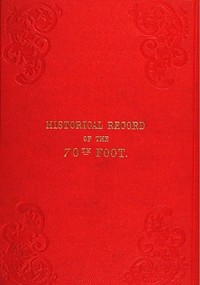 Cover of Historical Record of the Seventieth, or, the Surrey Regiment of Foot
Containing an account of the formation of the regiment in 1758, and of its subsequent services to 1848