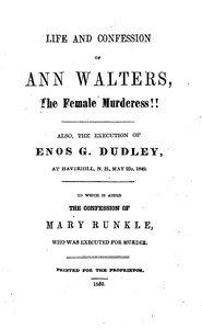 Cover of Life and Confession of Ann Walters, the Female Murderess!! Also the Execution of Enos G. Dudley, at Haverhill, N. H., May 23, 1849. To Which Is Added the Confession of Mary Runkle, Who Was Executed for Murder.