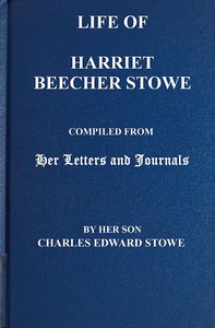 Cover of Life of Harriet Beecher Stowe Compiled From Her Letters and Journals by Her Son Charles Edward Stowe