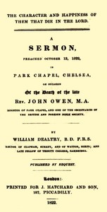 Cover of The Character and Happiness of Them That Die in the Lord
A sermon, preached Oct. 13, 1822, in Park Chapel, Chelsea, on occasion of the death of the late Rev. John Owen
