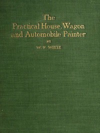 Cover of Practical House, Wagon and Automobile Painter including sign painting, and valuable hints and recipes