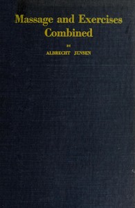 Cover of Massage & Exercises Combined A permanent physical culture course for men, women and children; health-giving, vitalizing, prophylactic, beautifying; a new system of the characteristic essentials of gymnastic and Indian Yogis concentration exercises combined with scientific massage movements; with 86 illustrations and deep breathing exercises