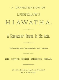 Cover of A dramatization of Longfellow's Hiawatha: A spectacular drama in six acts