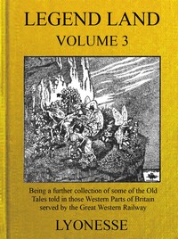 Cover of Legend Land, Vol. 3 Being a Further Collection of Some of the Old Tales Told in Those Western Parts of Britain Served by the Great Western Railway
