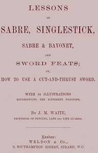 Cover of Lessons in Sabre, Singlestick, Sabre & Bayonet, and Sword Feats or, How to use a cut and thrust sword