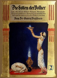 Cover of Die Sitten der Völker, Zweiter Band Liebe, Ehe, Heirat, Geburt, Religion, Aberglaube, Lebensgewohnheiten, Kultureigentümlichkeiten, Tod und Bestattung bei allen Völkern der Erde