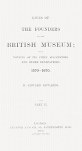Cover of Lives of the Founders of the British Museum, Part 2 of 2 With Notices of Its Chief Augmentors and Other Benefactors, 1570-1870.