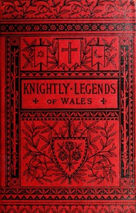 Cover of Knightly Legends of Wales; or, The Boy's Mabinogion Being the Earliest Welsh Tales of King Arthur in the Famous Red Book of Hergest