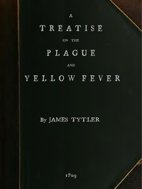Cover of A Treatise on the Plague and Yellow Fever
With an Appendix, containing histories of the plague at Athens in the time of the Peloponnesian War; at Constantinople in the time of Justinian; at London in 1665; at Marseilles in 1720