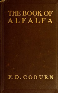 Cover of The Book of Alfalfa: History, Cultivation and Merits Its Uses as a Forage and Fertilizer