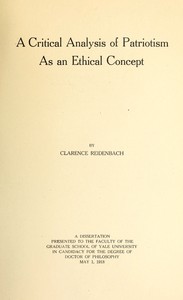 Cover of A Critical Analysis of Patriotism As an Ethical Concept A Dissertation Presented to the Faculty of the Graduate School of Yale University in Candidacy for the Degree of Doctor of Philosophy May 1, 1918