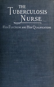 Cover of The Tuberculosis Nurse: Her Function and Her Qualifications A Handbook for Practical Workers in the Tuberculosis Campaign