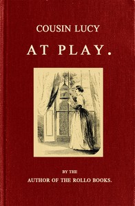 Cover of Cousin Lucy at Play By the Author of the Rollo Books