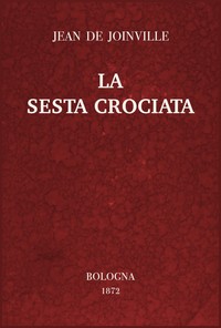 Cover of La sesta crociata ovvero l'istoria della santa vita e delle grandi cavallerie di re Luigi IX di Francia