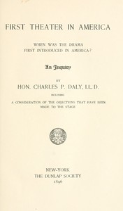 Cover of First Theater in America When was the drama first introduced in America? An inquiry, including a consideration of the objections that have been made to the stage.