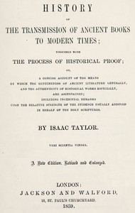 Cover of History of the transmission of ancient books to modern times
together with the process of historical proof; or, a concise account of the means by which genuineness of ancient literature generally, and the authenticity of historical works especially are ascertained including incidental remarks upon the relative strength of the evidence usually adduced in behalf of the Holy Scriptures