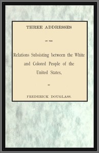 Cover of Three addresses on the relations subsisting between the white and colored people of the United States