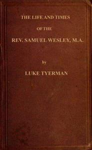 Cover of The life and times of the Rev. Samuel Wesley Rector of Epworth and father of the Revs. John and Charles Wesley, the founders of the Methodists
