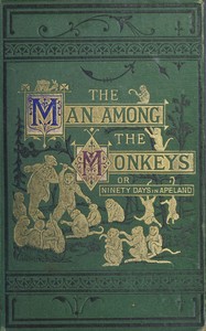Cover of The man among the monkeys; or, Ninety days in apeland To which are added: The philosopher and his monkeys, The professor and the crocodile, and other strange stories of men and animals