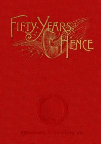 Cover of Fifty years hence: or, What may be in 1943 A prophecy supposed to be based on scientific deductions by an improved graphical method