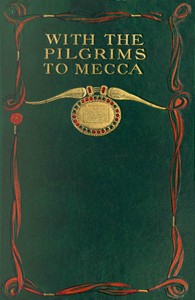 Cover of With the pilgrims to Mecca: The great pilgrimage of A.H. 1319; A.D. 1902