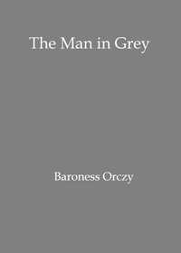 Cover of The man in grey Being episodes of the Chovan [i.e. Chouan] conspiracies in Normandy during the First Empire.