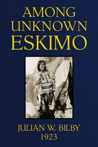 Cover of Among unknown Eskimo An account of twelve years intimate relations with the primitive Eskimo of ice-bound Baffin Land, with a description of their ways of living, hunting customs & beliefs