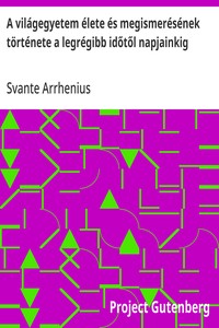 Cover of A világegyetem élete és megismerésének története a legrégibb időtől napjainkig
