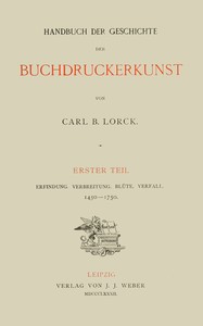 Cover of Handbuch der Geschichte der Buchdruckerkunst. Erster Teil Erfindung. Verbreitung. Blüte. Verfall. 1450-1750.