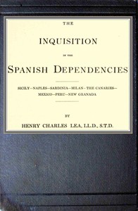 Cover of The inquisition in the Spanish dependencies Sicily—Naples—Sardinia—Milan—the Canaries—Mexico—Peru—New Granada