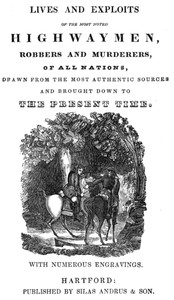 Cover of Lives and exploits of the most noted highwaymen, robbers and murderers of all nations Drawn from the most authentic sources and brought down to the present time