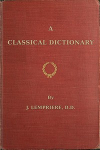 Cover of A classical dictionary containing a copious account of all the proper names mentioned in ancient authors with tables of coins, weights, and measures used among the Greeks and Romans and a chronological table