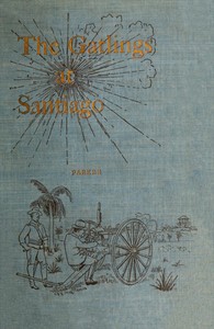 Cover of History of the Gatling Gun Detachment, Fifth Army Corps, at Santiago With a Few Unvarnished Truths Concerning that Expedition