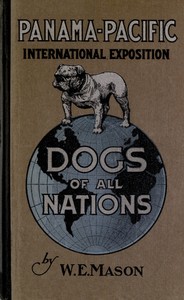 Cover of Dogs of all nations a complete work, profusely illustrated, bearing on the world's different varieties of the dog, grouped under their several nationalities, with descriptive matter explaining the characteristics and utility of each
