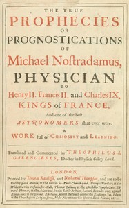 Cover of The true prophecies or prognostications of Michael Nostradamus, physician to Henry II. Francis II. and Charles IX. Kings of France, and one of the best astronomers that ever were. A work full of curiosity and learning. Translated and commented by Theophilus de Garencieres, Doctor in Physick Colleg. Lond.