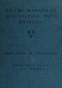 Cover of On the manner of negotiating with princes On the uses of diplomacy; the choice of ministers and envoys; and the personal qualities necessary for success in missions abroad