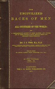 Cover of The uncivilized races of men in all countries of the world; vol. 2 of 2 Being a comprehensive account of their manners and customs, and of their physical, social, mental, moral and religious characteristics